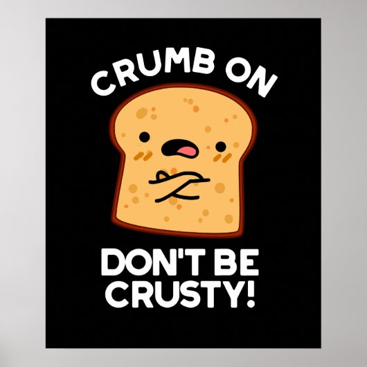 Poster Crumb On Don't Be Crusty Funny Pun de pain Sombre  (Devant)