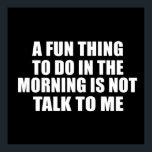 Poster de drôles sarcastiques<br><div class="desc">Si vous aimez les citations sarcastiques drôles ou de grands dessins humoristiques, ce slogan original" Une chose amusante à faire le matin n'est pas de me parler" est pour vous. C'est un excellent cadeau pour votre famille, vos amis ou vous-même ! Ce design est idéal pour tous ceux qui aiment...</div>