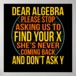 Poster Dear Algebra Math Teacher Mathematics Maths<br><div class="desc">This graphic idea is for math lovers. This funny graphic / quote clothing makes all math teachers happy.</div>
