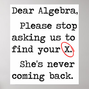 Poster Dear Algebra Please Stop Asking Us To Find Your X