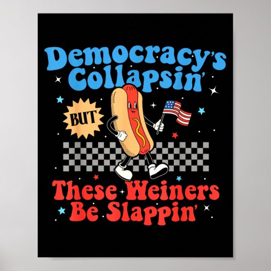 Poster Democracy Is Collapsing But These Wieners Be Slapn (Devant)