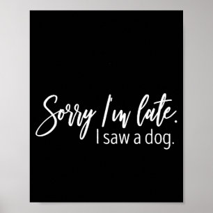 Poster Désolé pour le retard J'ai vu un chien citations s