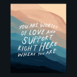 Poster Digne d'amour et de soutien - bureau du thérapeute<br><div class="desc">Vous êtes digne d'amour et de soutien ici où vous êtes - Morgan Harper Nichols. De l'auteur/concepteur : Je sais que quand je vais à la thérapie, j'espère trouver un endroit qui me rappelle que je suis digne de l'amour et du soutien ici où je suis. J'espère que cela pourrait...</div>