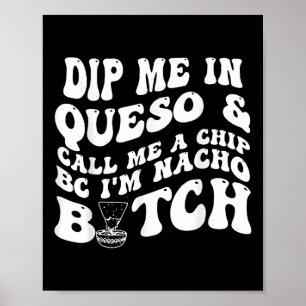 Poster Dip Me In Queso Appelle-Moi Un Chip Bc Im Nacho