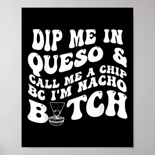 Poster Dip Me In Queso Appelle-Moi Un Chip Bc Im Nacho (Devant)
