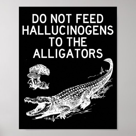 Poster Do Not Feed Hallucinogens To The Alligators Funny  (Devant)