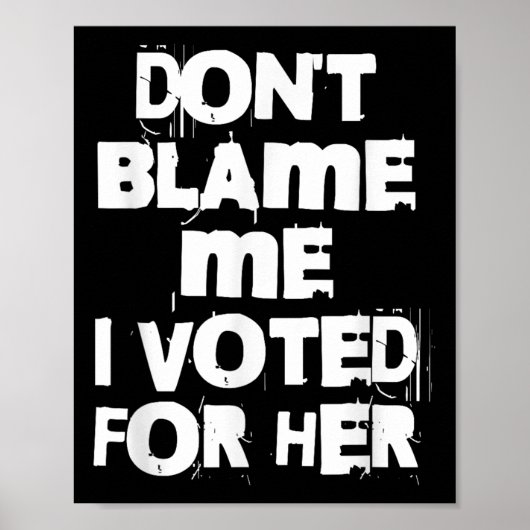 Poster Don't Blame Me I Voted For Her Funny (Devant)