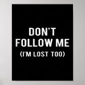 Poster Don't Follow Me I'm Lost Too Funny Quotes (Devant)