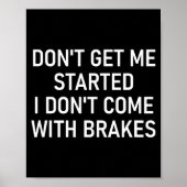 Poster Dont Get Me Started I Dont Come With Brakes Fun  (Devant)