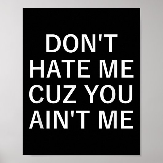 Poster Don't Hate Me Cuz You Aint Me, Funny, Jokes, Sarca (Devant)