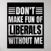 Poster Don't Make Fun Of Liberals Without Me  (Devant)