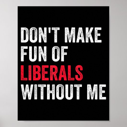 Poster Don't Make Fun Of Liberals Without Me Funny (Devant)