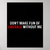 Poster Don't Make Fun Of Liberals Without Me Funny (2 Sid (Devant)