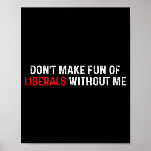 Poster Dont Make Fun Of Liberals Without Me Funny (2 Side (Devant)