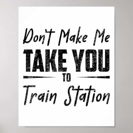 Poster Don't Make Me Take You To The Train Station Quote (Devant)