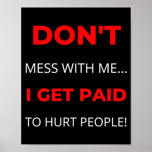 Poster Dont Mess With Me I Get Paid To Hurt People  (Devant)