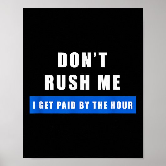 Poster Don't Rush Me I Get Paid By The Hour - Funny Work (Devant)