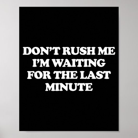 Poster Dont Rush Me Im Waiting For The Last Minute  (Devant)