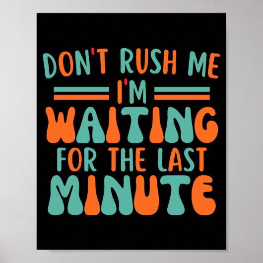 Poster Dont Rush Me Im Waiting For The Last Minute (Devant)