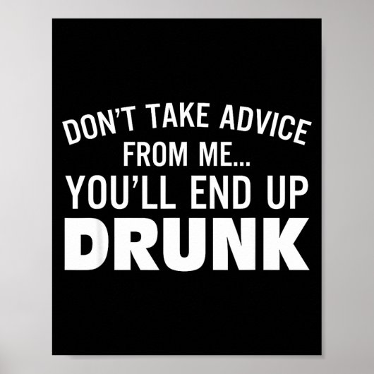 Poster Don't Take Advice From Me You'll End Up Drunk  (Devant)