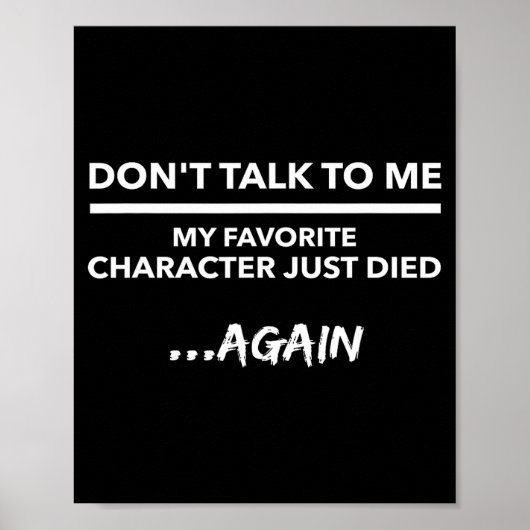 Poster Don't Talk To Me My Favorite Character Died Again (Devant)