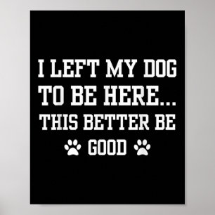Poster Drôle, J'Ai Laissé Mon Chien Pour Être Ici, Il Vau