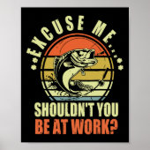 Poster Drôle Pêche Excusez-moi Ne devrais-tu pas être au  (Devant)