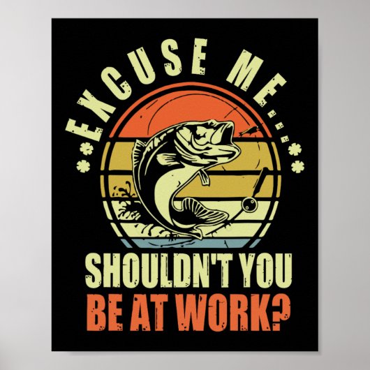 Poster Drôle Pêche Excusez-moi Ne devrais-tu pas être au (Devant)