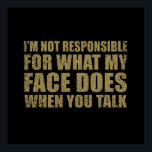 Poster Drôle sarcastique citations sarcastique humour int<br><div class="desc">Si vous aimez les citations sarcastiques drôles ou les grands desseins humoristiques, ce slogan original "Je ne suis pas responsable de ce que mon visage fait quand vous parlez" est pour vous. C'est un grand cadeau pour votre famille, vos amis ou vous-même ! Ce design est idéal pour tous ceux...</div>