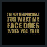 Poster Drôle sarcastique citations sarcastique humour int<br><div class="desc">Si vous aimez les citations sarcastiques drôles ou les grands desseins humoristiques, ce slogan original "Je ne suis pas responsable de ce que mon visage fait quand vous parlez" est pour vous. C'est un grand cadeau pour votre famille, vos amis ou vous-même ! Ce design est idéal pour tous ceux...</div>