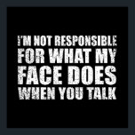 Poster Drôle sarcastique citations sarcastique humour int<br><div class="desc">Si vous aimez les citations sarcastiques drôles ou les grands dessins humoristiques, alors ce slogan original "Je ne suis pas responsable de ce que mon visage fait quand vous parlez" est pour vous. C'est un grand cadeau pour votre famille, vos amis ou vous-même ! Ce design est idéal pour tous...</div>