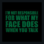 Poster Drôle sarcastique citations sarcastique humour int<br><div class="desc">Si vous aimez les citations sarcastiques drôles ou les grands desseins humoristiques, ce slogan original "Je ne suis pas responsable de ce que mon visage fait quand vous parlez" est pour vous. C'est un grand cadeau pour votre famille, vos amis ou vous-même ! Ce design est idéal pour tous ceux...</div>