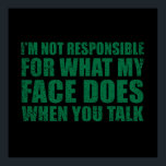 Poster Drôle sarcastique citations sarcastique humour int<br><div class="desc">Si vous aimez les citations sarcastiques drôles ou les grands desseins humoristiques, ce slogan original "Je ne suis pas responsable de ce que mon visage fait quand vous parlez" est pour vous. C'est un grand cadeau pour votre famille, vos amis ou vous-même ! Ce design est idéal pour tous ceux...</div>