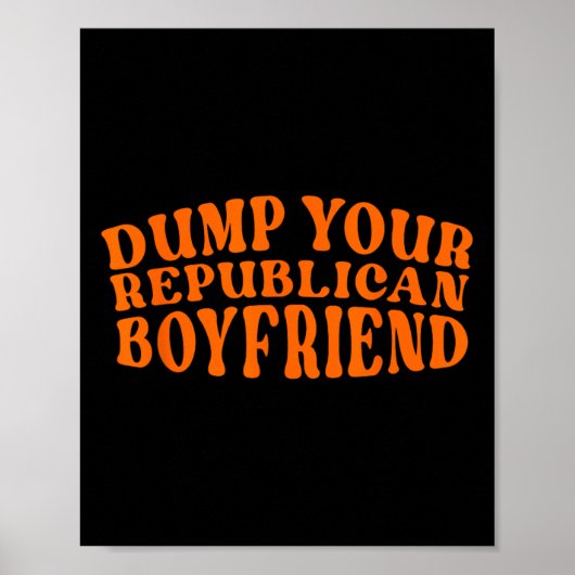 Poster Dump Your Republican Boyfriend Funny Pro Choice De (Devant)
