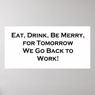 Poster Eat, Drink, Be Merry for Tomorrow We Go Back to Wo