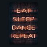 POSTER EAT SLEEP DANCE REPEAT !!!!<br><div class="desc">Eat, sleep, dance, repeat !</div>