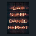 POSTER EAT SLEEP DANCE REPEAT !!!!<br><div class="desc">Eat,  sleep,  dance,  repeat !</div>