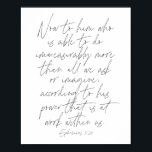 Poster Éphésiens 3:20 Script<br><div class="desc">Maintenant à celui qui est capable de faire infiniment plus que tout ce que nous demandons ou imaginons, selon son pouvoir qui est à l'oeuvre en nous. -Éphésiens 3:20 Script</div>