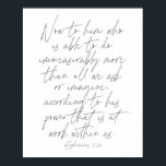 Poster Éphésiens 3:20 Script<br><div class="desc">Maintenant à celui qui est capable de faire infiniment plus que tout ce que nous demandons ou imaginons,  selon son pouvoir qui est à l'oeuvre en nous. -Éphésiens 3:20 Script</div>