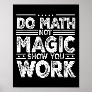 Poster Faire des maths pas de la magie Montrez votre trav