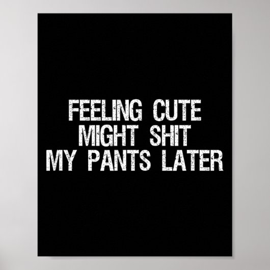 Poster Feeling Cute Might My Pants Later Funny Saying Quo (Devant)