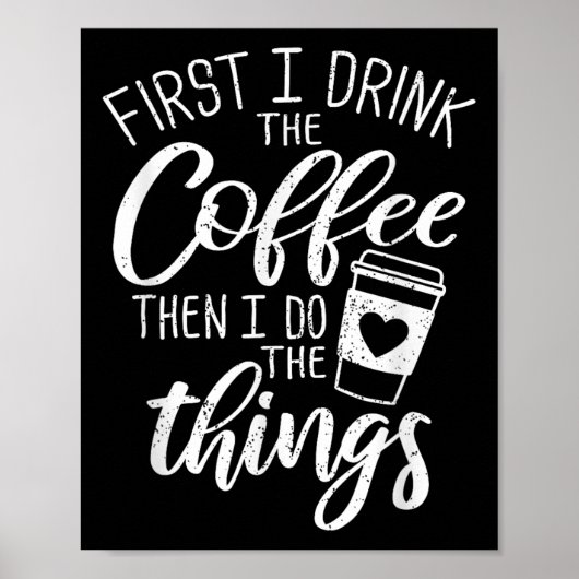 Poster First I Drink The Coffee Then I Do The Things  (Devant)