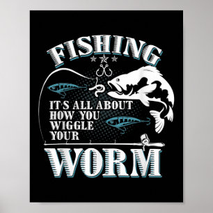 Poster Fishing It's All About How You Wiggle Your Worm