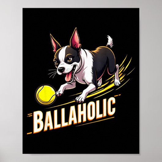 Poster Funny Ballaholic Boston Terrier Dog Chasing Bostie (Devant)