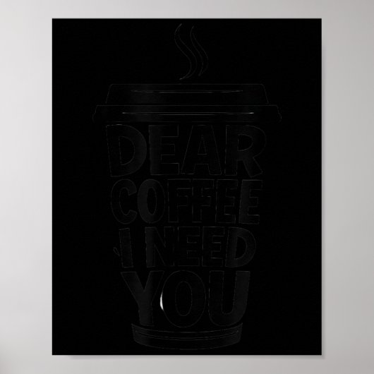 Poster Funny Coffee Quote Dear Coffee I Need You  (Devant)