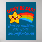 Poster Funny Don't Be Sad You're Making Everyone Uncomfor (Devant)