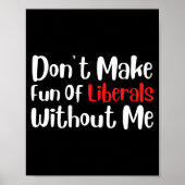 Poster Funny Don't Make Fun Of Liberals Without Me Premiu (Devant)