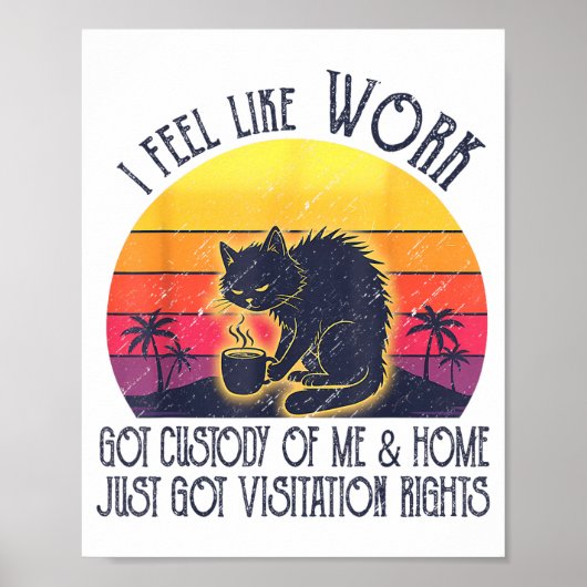 Poster Funny Sarcastic Cat I Feel Like Work Got Custody O (Devant)