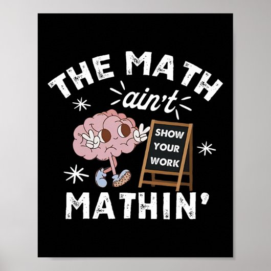 Poster Funny The Math Ain't Mathin Cute Show Your Work Ma (Devant)