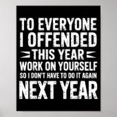 Poster Funny To Everyone I Offended This Year Work On You (Devant)